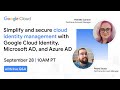 Simplify and secure cloud identity management with Google Cloud Identity, Microsoft AD, and Azure AD