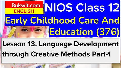 NIOS Class 12 ECCE (376): Lesson 13. Language Development through Creative Methods Part-1