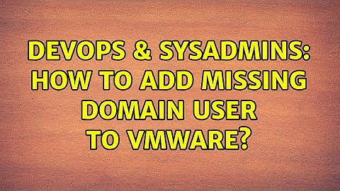 DevOps & SysAdmins: How to add missing domain user to VMWare?