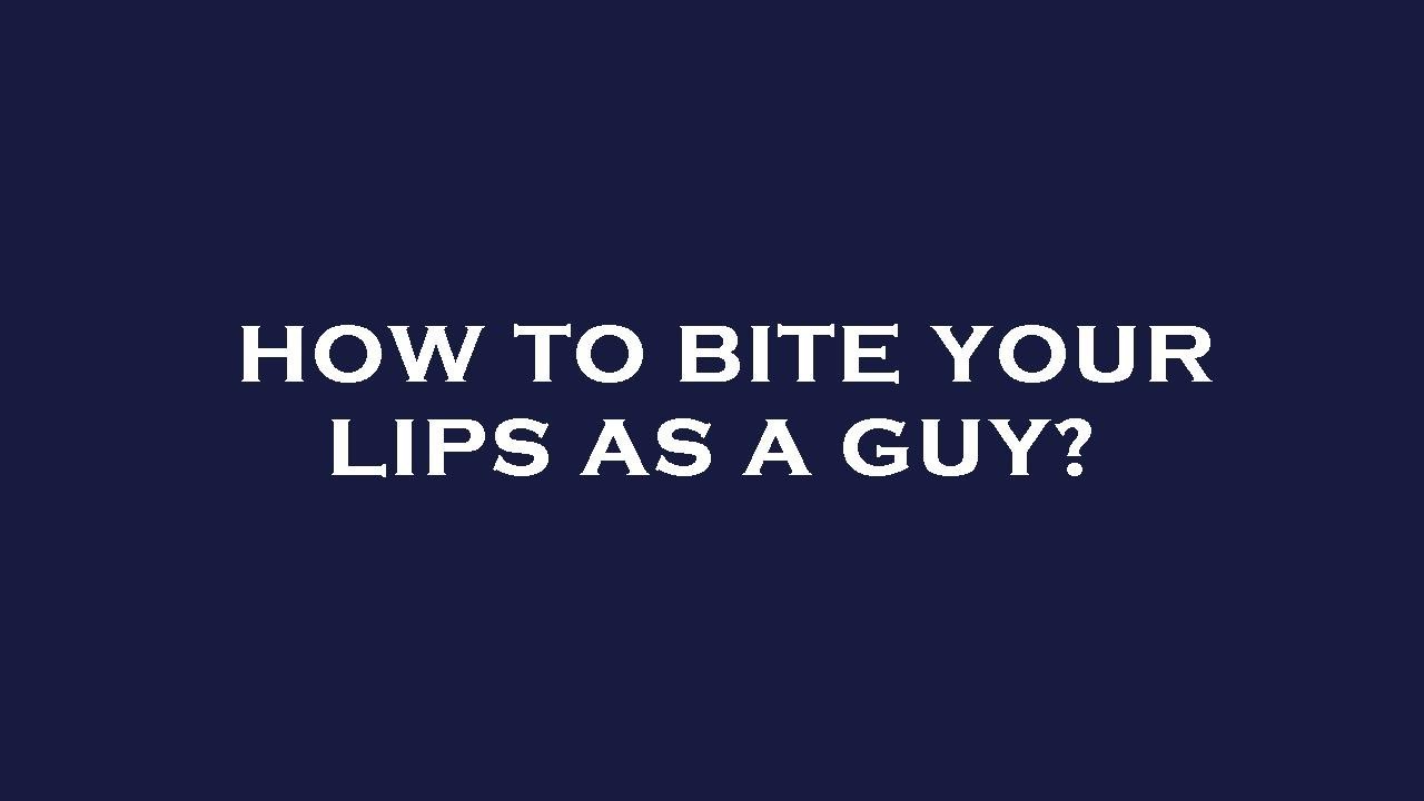 How to bite your lips as a guy? - YouTube
