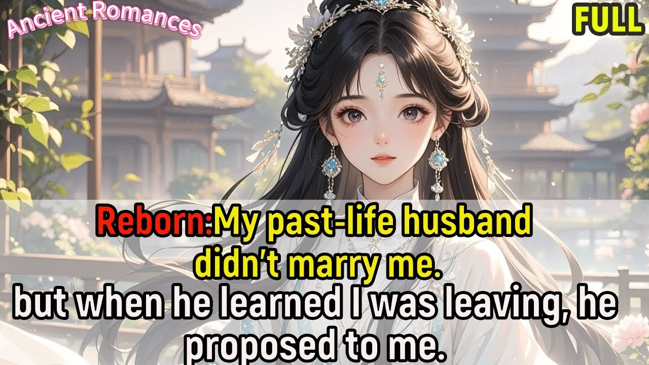 Reborn: My past-life husband didn’t marry me, but when he learned I was leaving, he proposed to me.