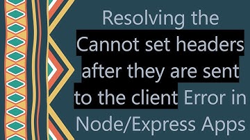Resolving the Cannot set headers after they are sent to the client Error in Node/Express Apps