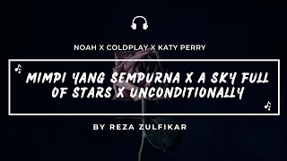 NOAH X COLDPLAY X KATY PERRY - Mimpi Yang Sempurna X A Sky Full Of Stars X Unconditionally| Mashup