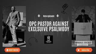 OPC Pastor Against Exclusive Psalmody