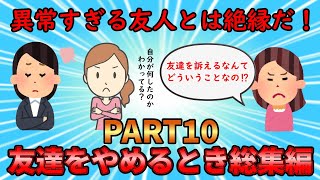 【友やめ総集編】異常すぎる友人と縁を切ったエピソード！友達をやめるとき総集編PART10【修羅場】ゆっくり解説