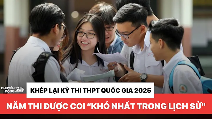 Khép lại kỳ thi THPT Quốc gia 2025: Năm thi được coi là "Khó nhất trong lịch sử"