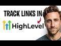 How To Track Links In GoHighLevel in 2026 (See How Many Clicks Your Links Get) ✅