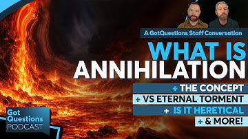 What is annihilationism and is it biblical? What is conditional immortality? - Podcast Episode 283