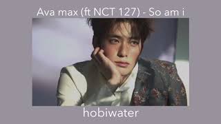Ava max ft NCT 127 ( mark, taeyong, jaehyun) - So am I (slowed)