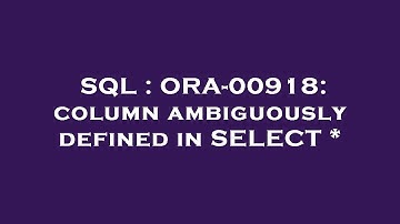 SQL : ORA-00918: column ambiguously defined in SELECT *