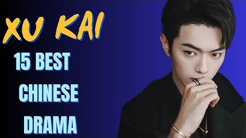 15 Best XU KAI Drama (2018- 2024) / Xu kai drama list 2024 / Xu Kai new drama #xukai #cdrama #drama