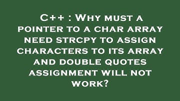 C++ : Why must a pointer to a char array need strcpy to assign characters to its array and double qu