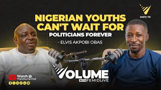 Nigerian Youths Can't Wait For Politicians Forever | Elvis Akpobi Obas | Volume with FemiDlive