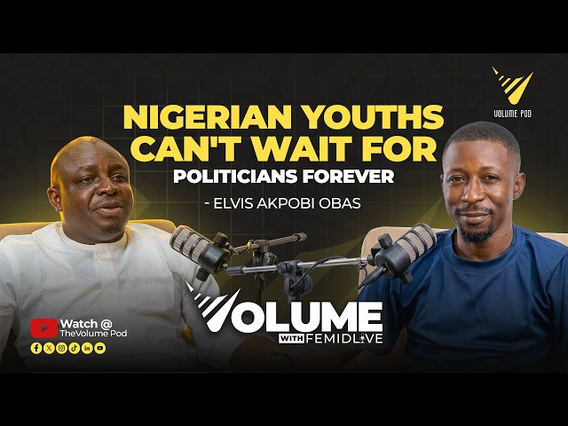 Nigerian Youths Can't Wait For Politicians Forever | Elvis Akpobi Obas | Volume with FemiDlive