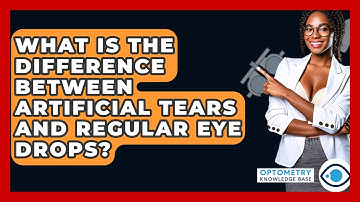 What Is The Difference Between Artificial Tears And Regular Eye Drops? - Optometry Knowledge Base