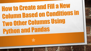 How to Create and Fill a New Column Based on Conditions in Two Other Columns Using Python and Pandas
