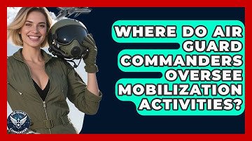 Where Do Air Guard Commanders Oversee Mobilization Activities? - Air Guard Commanders