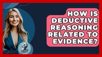 How Is Deductive Reasoning Related To Evidence? - Philosophy Beyond