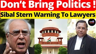 Don't Bring Politics!; Sibal Stern Warning To Lawyers #lawchakra #supremecourtofindia #analysis