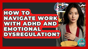 How To Navigate Work With ADHD And Emotional Dysregulation? - Managing Your ADHD