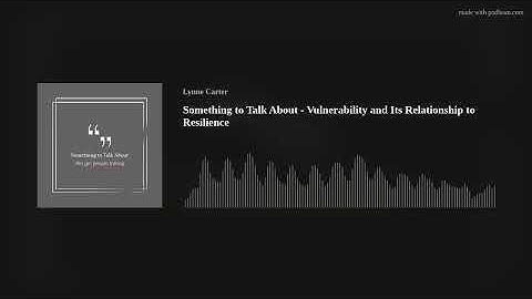Something to Talk About - Vulnerability and Its Relationship to Resilience