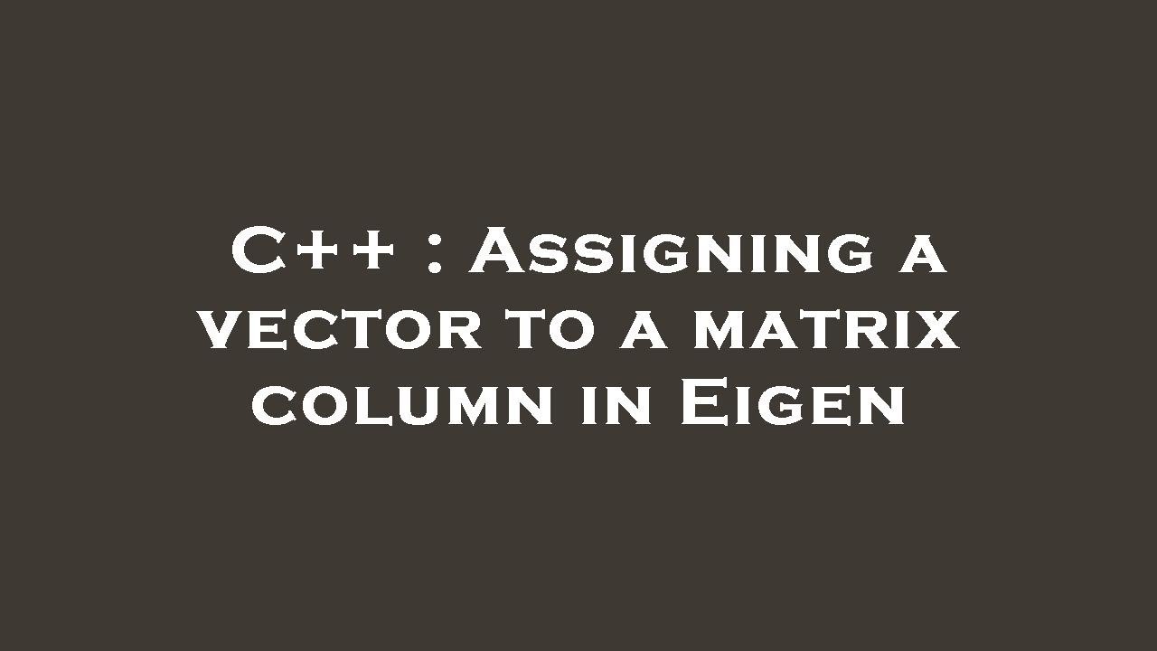 c-assigning-a-vector-to-a-matrix-column-in-eigen-youtube