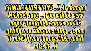👉CONGRATULATIONS..!! Archangel Michael says... You will be very happy tonight because God is giving.