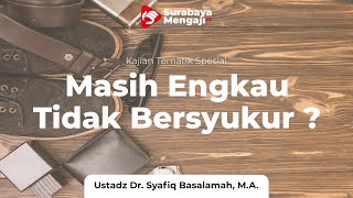 Masihkah Engkau Tidak Bersyukur ? - Ustadz Dr. Syafiq Riza Basalamah MA.