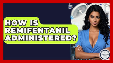 How Is Remifentanil Administered? - The Operating Table