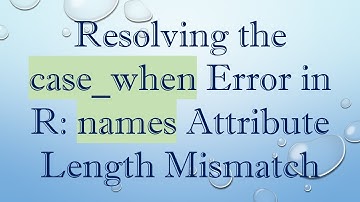 Resolving the case_when Error in R: names Attribute Length Mismatch