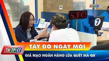 Giả mạo ngân hàng lừa quét mã QR | Cần Thơ TV