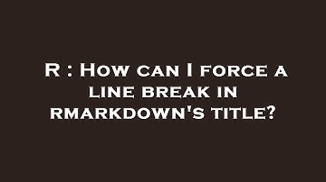 R : How can I force a line break in rmarkdown
