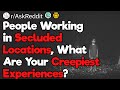 People Working in Isolation What Are Your Creepiest Experiences?