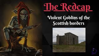 The Redcap: Violent Goblins of the borders (Scottish Folklore)