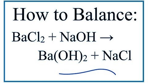 How to Balance BaCl2 + NaOH = Ba(OH)2 + NaCl (Barium chloride + Sodium hydroxide)