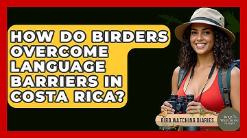 How Do Birders Overcome Language Barriers In Costa Rica? - Bird Watching Diaries