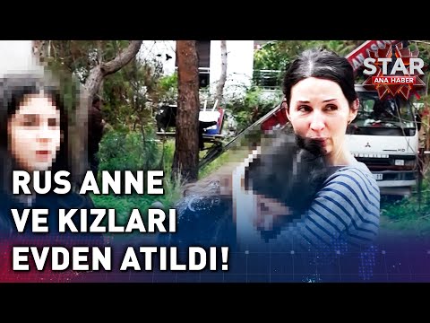 Rus Anne ve Kızları Evden Atıldı! | Star Ana Haber