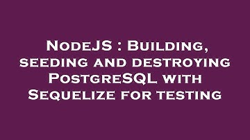 NodeJS : Building, seeding and destroying PostgreSQL with Sequelize for testing