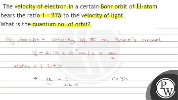 The velocity of electron in a certain Bohr orbit of \( \mathrm{H} \)-atom bears the ratio \( 1: ...