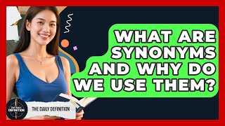 What Are Synonyms And Why Do We Use Them? - The Daily Definition