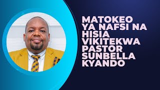 MATOKEO YA NAFSI NA HISIA VIKITEKWA - PASTOR SUNBELLA KYANDO