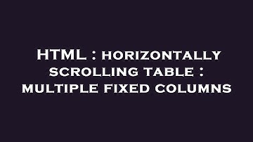HTML : horizontally scrolling table : multiple fixed columns