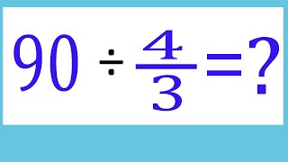 Divide integer   with   fraction 90      ÷    4/3    (    90    divided by      four  by  three  )