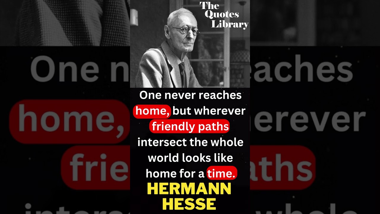 One never reaches home, ----- Hermann Hesse  Quotes ----- 