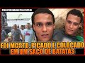 F4CC40 PEGA JOVEM COM PROBLEMAS MENTAIS , M4T4 E COLOCA EM UM SACO DE BATATAS