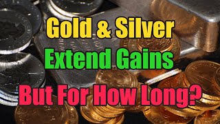 Gold & Silver Extend Gains But For How Long