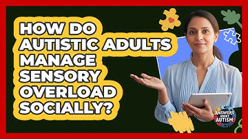 How Do Autistic Adults Manage Sensory Overload Socially?
