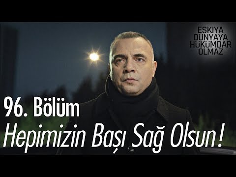 Hepimizin başı sağolsun - Eşkıya Dünyaya Hükümdar Olmaz 96. Bölüm