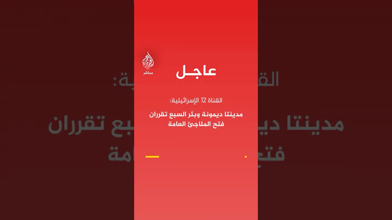 القناة 12 الإسرائيلية: مدينتا ديمونة وبئر السبع تقرران فتح الملاجئ العامة