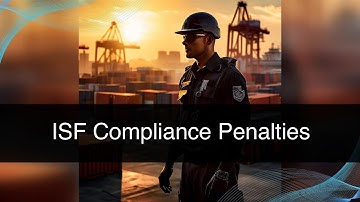 Navigating ISF Compliance: Understanding Penalties for Shipper